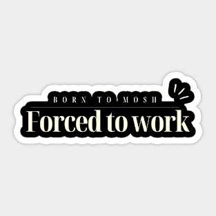 Born to mosh, forced to work Sticker